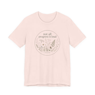 Not All Progress Is Loud Floral Tee, Inspirational Casual T-Shirt, product photo, botanical graphic tee by Evernorth Design